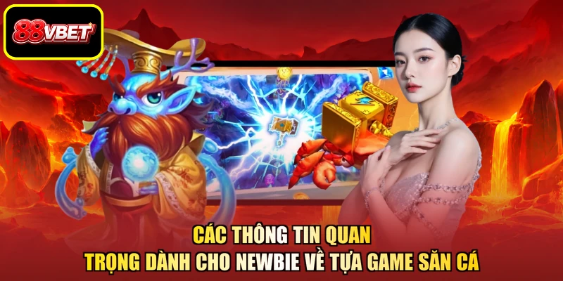Các thông tin quan trọng dành cho Newbie về tựa game săn cá