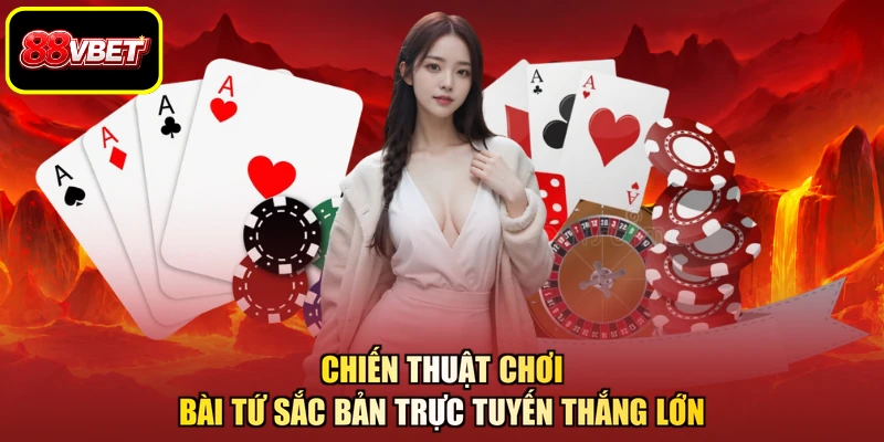 Chiến thuật chơi bài tứ sắc bản trực tuyến thắng lớn