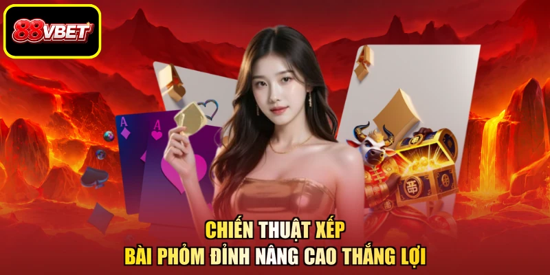 Chiến thuật xếp bài Phỏm đỉnh nâng cao thắng lợi