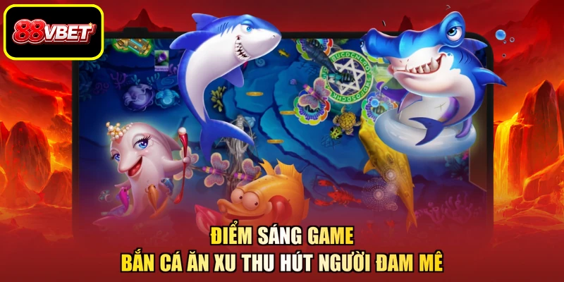Điểm sáng game bắn cá ăn xu thu hút người đam mê