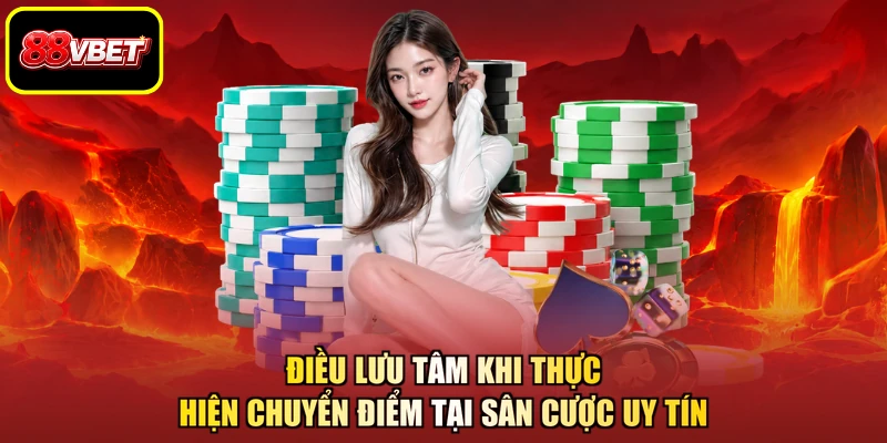 Điều lưu tâm khi thực hiện chuyển điểm tại sân cược uy tín