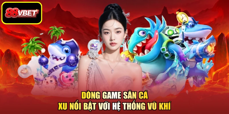 Dòng game săn cá xu nổi bật với hệ thống vũ khí