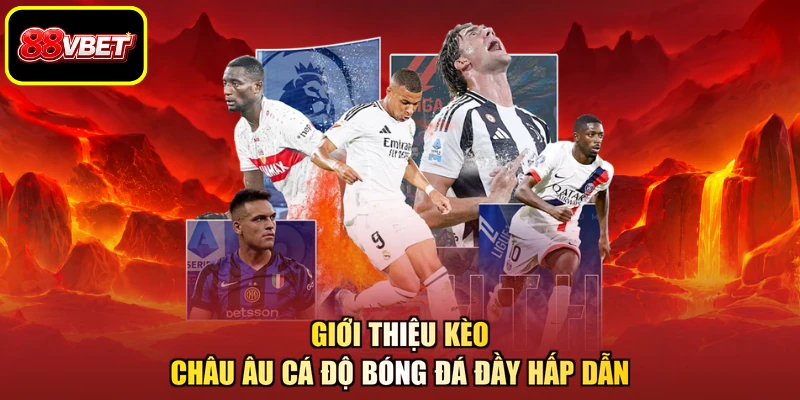 Giới thiệu kèo châu Âu cá độ bóng đá đầy hấp dẫn