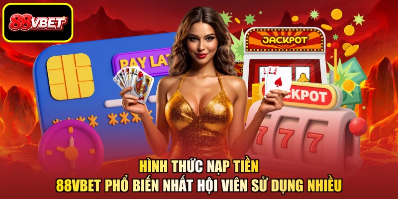Hình thức nạp tiền 88VBET phổ biến nhất hội viên sử dụng nhiều