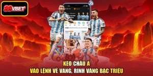 Kèo Châu Á - Vào Lệnh Vẻ Vang, Rinh Vàng Bạc Triệu