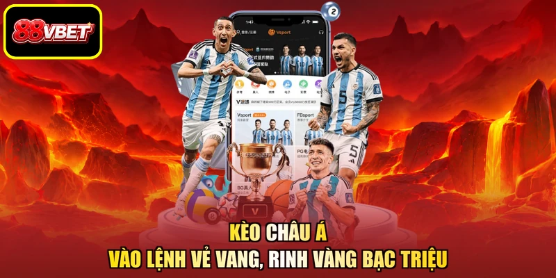 Kèo Châu Á - Vào Lệnh Vẻ Vang, Rinh Vàng Bạc Triệu