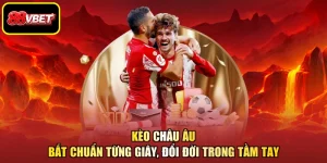 Kèo Châu Âu - Bắt Chuẩn Từng Giây, Đổi Đời Trong Tầm Tay