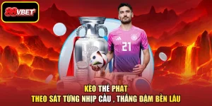 Kèo Thẻ Phạt - Theo Sát Từng Nhịp Cầu , Thắng Đậm Bền Lâu