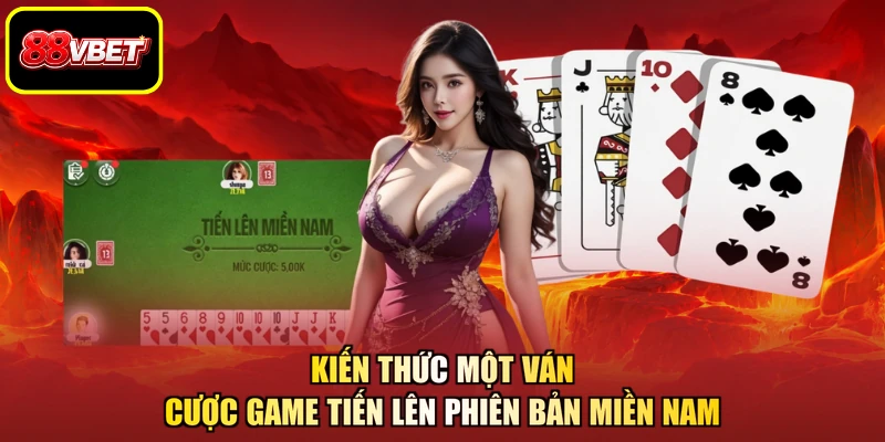 Kiến thức một ván cược game tiến lên phiên bản miền Nam
