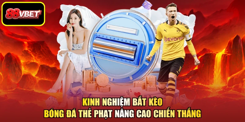 Kinh nghiệm bắt kèo bóng đá thẻ phạt nâng cao chiến thắng
