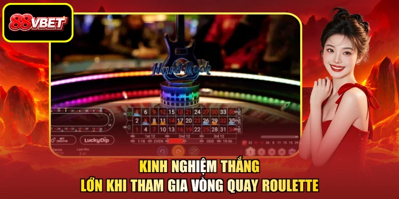Kinh nghiệm thắng lớn khi tham gia vòng quay Roulette