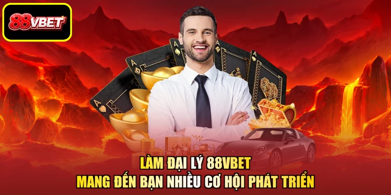 Làm đại lý 88VBET mang đến bạn nhiều cơ hội phát triển
