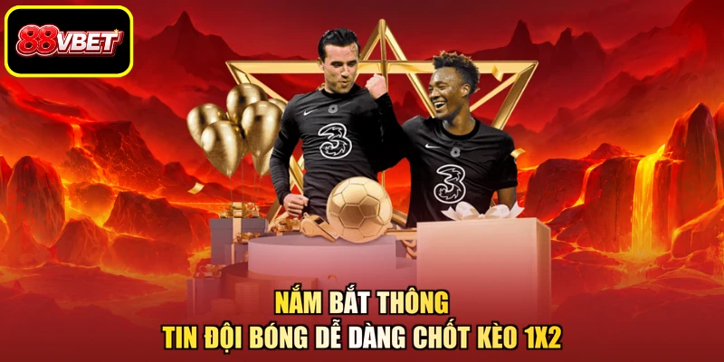 Nắm bắt thông tin đội bóng dễ dàng chốt kèo 1x2
