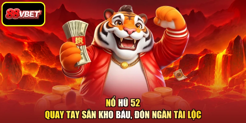 Nổ Hũ 52 - Quay Tay Săn Kho Báu, Đón Ngàn Tài Lộc