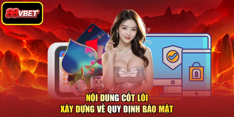 Nội dung cốt lõi xây dựng về quy định bảo mật