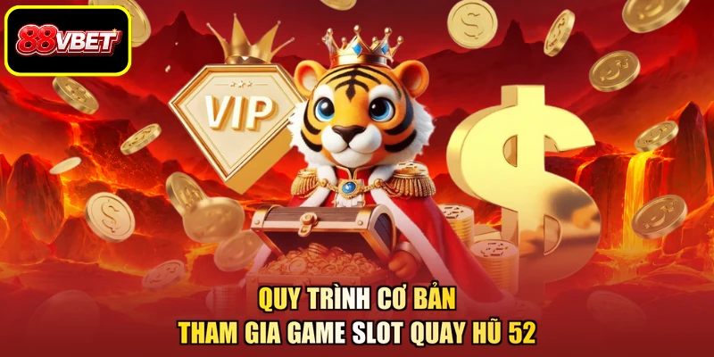 Quy trình cơ bản tham gia game slot quay hũ 52