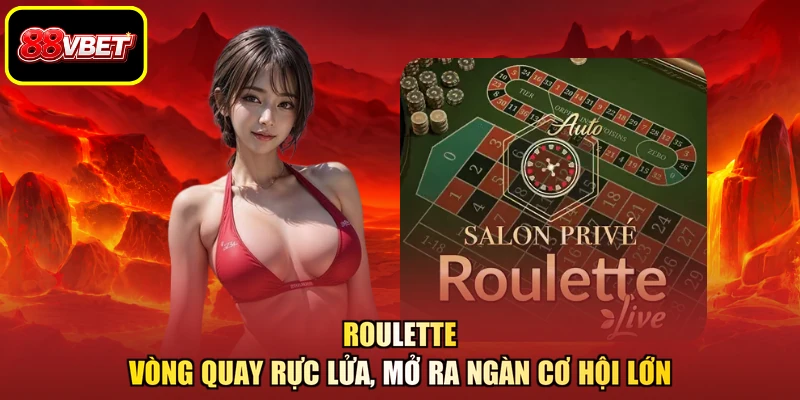 Roulette - Vòng Quay Rực Lửa, Mở Ra Ngàn Cơ Hội Lớn