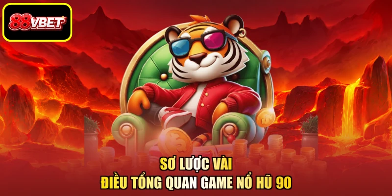 Sơ lược vài điều tổng quan game nổ hũ 90