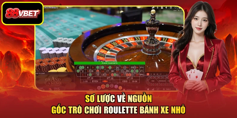 Sơ lược về nguồn gốc trò chơi Roulette bánh xe nhỏ