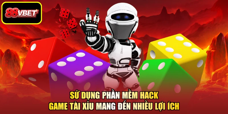 Sử dụng phần mềm hack game tài xỉu mang đến nhiều lợi ích