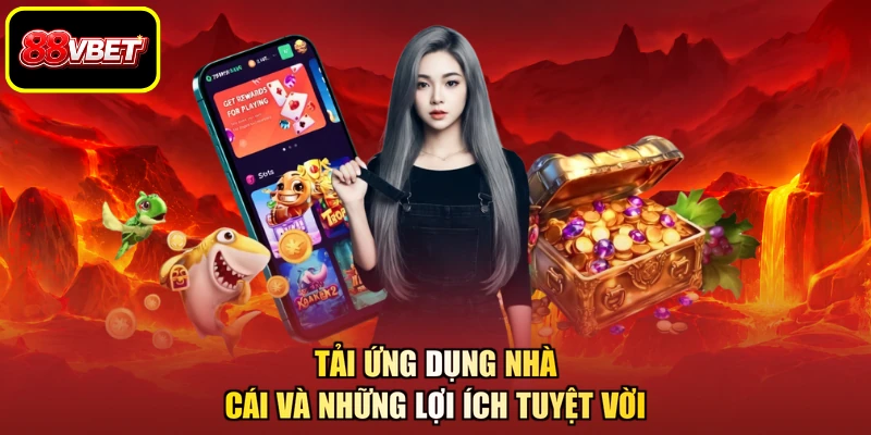 Tải ứng dụng nhà cái và những lợi ích tuyệt vời