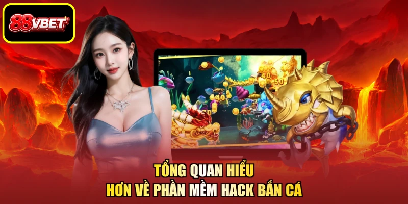 Tổng quan hiểu hơn về phần mềm hack bắn cá
