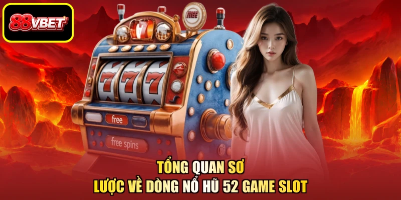Tổng quan sơ lược về dòng nổ hũ 52 game slot