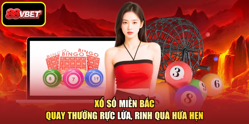 Xổ Số Miền Bắc - Quay Thưởng Rực Lửa, Rinh Quà Hứa Hẹn